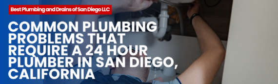 Common Plumbing Problems That Require a 24 Hour Plumber in San Diego, California