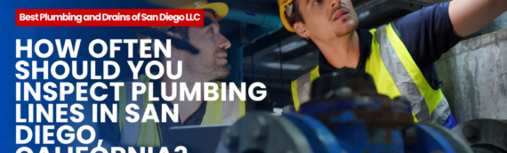 How Often Should You Inspect Plumbing Lines in San Diego, California?