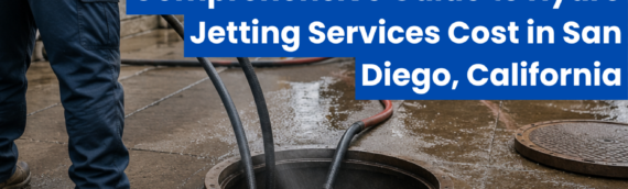 Comprehensive Guide to Hydro Jetting Services Cost in San Diego, California
