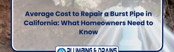 Average Cost to Repair a Burst Pipe in California: What Homeowners Need to Know