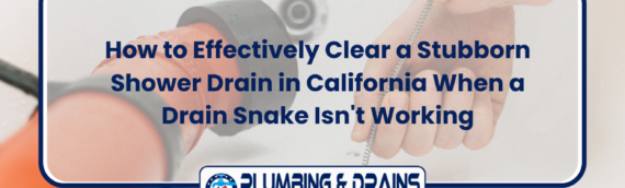 How to Effectively Clear a Stubborn Shower Drain in California When a Drain Snake Isn’t Working