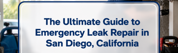 The Ultimate Guide to Emergency Leak Repair in San Diego, California